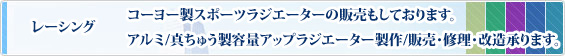 レーシング コーヨー製スポーツラジエーターの販売もしております。 アルミ・真ちゅう製容量アップラジエーター製作/販売・修理・改造承ります。